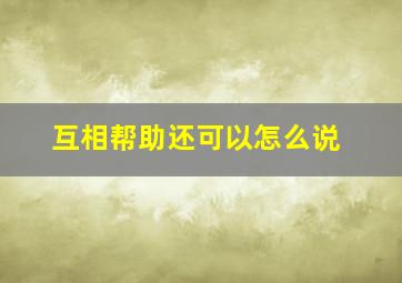 互相帮助还可以怎么说