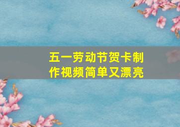 五一劳动节贺卡制作视频简单又漂亮