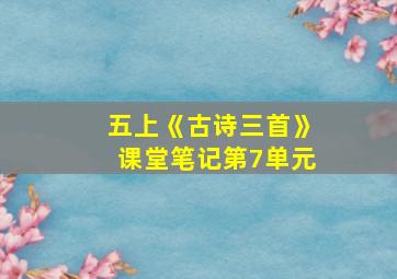 五上《古诗三首》课堂笔记第7单元