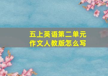 五上英语第二单元作文人教版怎么写