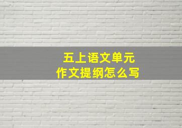 五上语文单元作文提纲怎么写