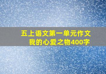 五上语文第一单元作文我的心爱之物400字