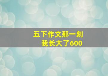 五下作文那一刻我长大了600