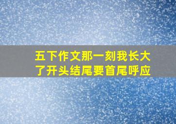 五下作文那一刻我长大了开头结尾要首尾呼应