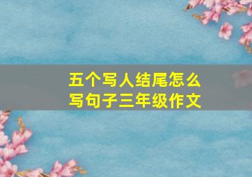 五个写人结尾怎么写句子三年级作文