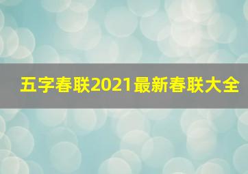 五字春联2021最新春联大全