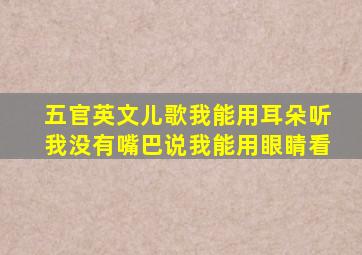 五官英文儿歌我能用耳朵听我没有嘴巴说我能用眼睛看