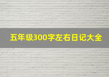 五年级300字左右日记大全