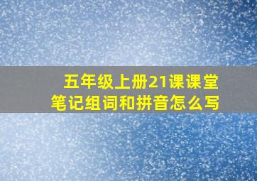 五年级上册21课课堂笔记组词和拼音怎么写