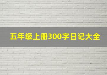 五年级上册300字日记大全