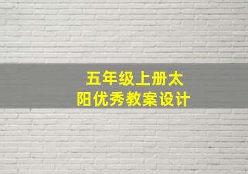 五年级上册太阳优秀教案设计