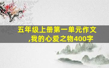 五年级上册第一单元作文,我的心爱之物400字