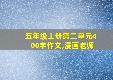 五年级上册第二单元400字作文,漫画老师