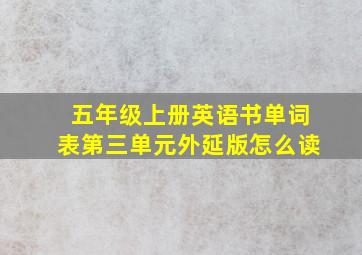 五年级上册英语书单词表第三单元外延版怎么读