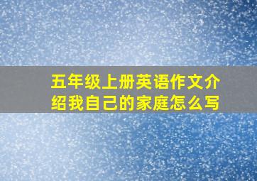 五年级上册英语作文介绍我自己的家庭怎么写