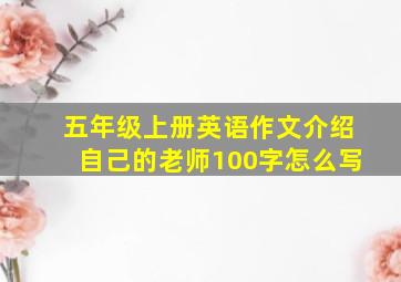 五年级上册英语作文介绍自己的老师100字怎么写