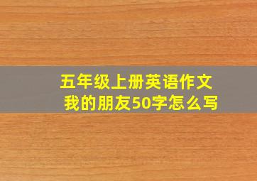 五年级上册英语作文我的朋友50字怎么写