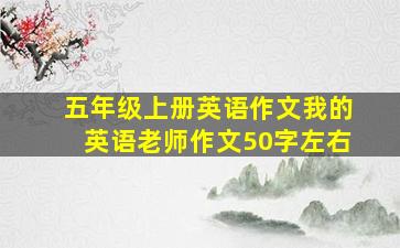 五年级上册英语作文我的英语老师作文50字左右