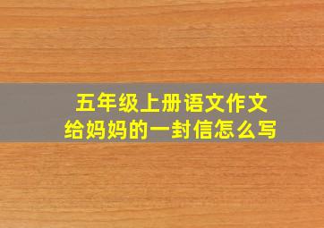 五年级上册语文作文给妈妈的一封信怎么写