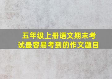 五年级上册语文期末考试最容易考到的作文题目