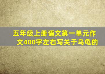 五年级上册语文第一单元作文400字左右写关于乌龟的