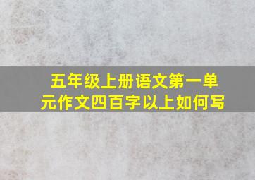 五年级上册语文第一单元作文四百字以上如何写