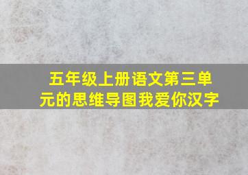 五年级上册语文第三单元的思维导图我爱你汉字