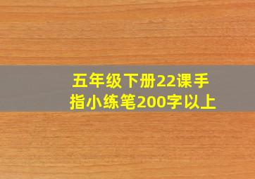 五年级下册22课手指小练笔200字以上