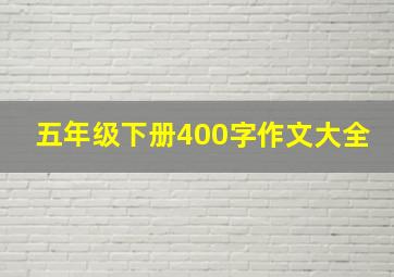 五年级下册400字作文大全