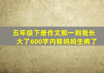 五年级下册作文那一刻我长大了600字内容妈妈生病了