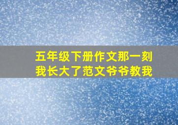 五年级下册作文那一刻我长大了范文爷爷教我