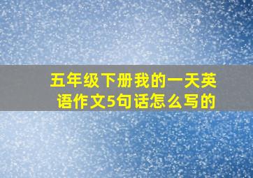 五年级下册我的一天英语作文5句话怎么写的