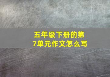 五年级下册的第7单元作文怎么写