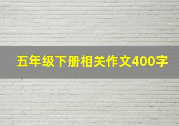 五年级下册相关作文400字