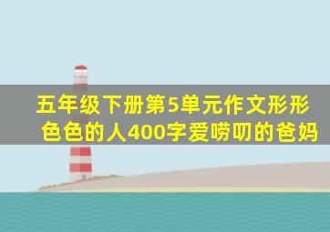 五年级下册第5单元作文形形色色的人400字爱唠叨的爸妈