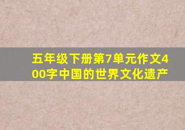 五年级下册第7单元作文400字中国的世界文化遗产