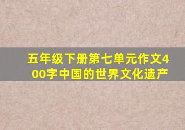 五年级下册第七单元作文400字中国的世界文化遗产