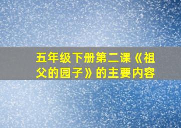 五年级下册第二课《祖父的园子》的主要内容