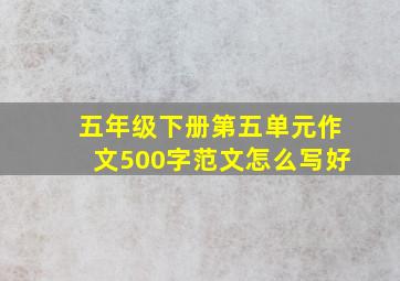 五年级下册第五单元作文500字范文怎么写好