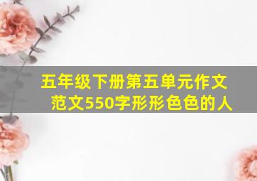 五年级下册第五单元作文范文550字形形色色的人