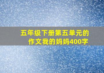 五年级下册第五单元的作文我的妈妈400字