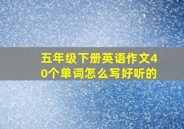 五年级下册英语作文40个单词怎么写好听的