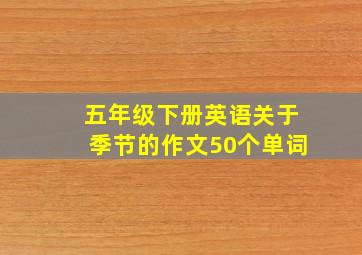 五年级下册英语关于季节的作文50个单词