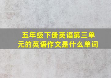 五年级下册英语第三单元的英语作文是什么单词