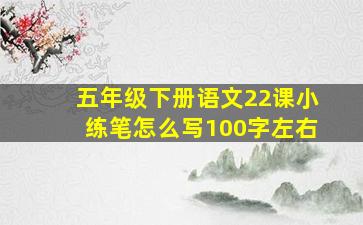 五年级下册语文22课小练笔怎么写100字左右