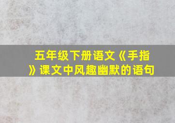 五年级下册语文《手指》课文中风趣幽默的语句