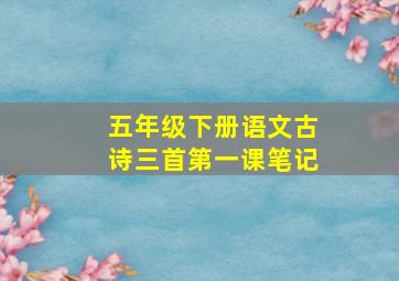 五年级下册语文古诗三首第一课笔记