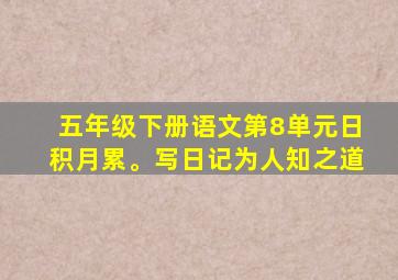 五年级下册语文第8单元日积月累。写日记为人知之道