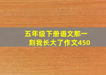 五年级下册语文那一刻我长大了作文450