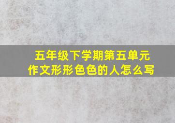 五年级下学期第五单元作文形形色色的人怎么写